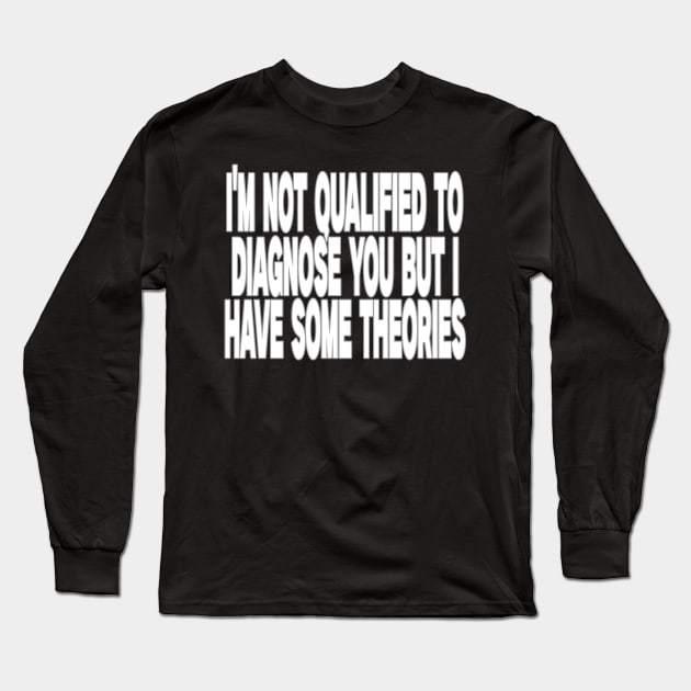 I'm Not Qualified to Diagnose You But I Have Some Theories Shirt, Aesthetic 00s Fashion Long Sleeve T-Shirt by Y2KSZN